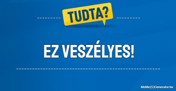 Ez veszélyes!